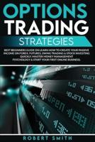 OPTIONS TRADING STRATEGIES: Best Beginners Guide On Learn How To Create Your Passive Income On Forex, Futures, Swing Trading &amp; Stock Investing Quickly. Master Money Management Psychology &amp; Start Your First Online Busines