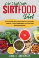Sirtfood Diet: A Guide to an Affordable, Healthy, and Delicious Sirtfood Diet Plan with Recipes to Increase Body Metabolism and Burn Fat Quickly by Activating Skinny Gene