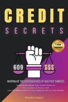 CREDIT SECRETS: Neutralize the Consequences of Bad Past Choices, Dramatically Repair Your Credit Thanks to the Loophole in Section 609 and Take Back Control of Your Financial Life in a Few Months