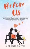 BEFORE US: The couple therapy guide for effective communication. Resolve conflict, rebuild trust, develop intimacy and strengthen your relationship. Overcome anxiety and jealousy in couple.