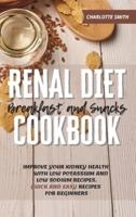Renal Diet Breakfast and Snacks Cookbook: Improve Your Kidney Health With Low Potassium and Low Sodium Recipes. Quick and Easy Recipes for Beginners