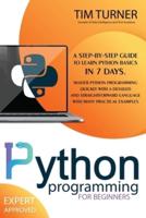 PYTHON PROGRAMMING FOR BEGINNERS: A Step-By-Step Guide to Learn Python Basics in 7 Days. Master python programming quickly with a detailed and straightforward language with many practical examples.