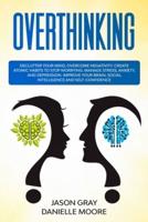 OVERTHINKING: Declutter Your Mind, Overcome Negativity. Create Atomic Habits to Stop Worrying. Manage Stress, Anxiety, and Depression. Improve Your Brain, Social Intelligence, and Self-Confidence