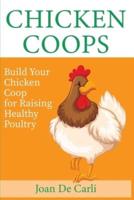 Chicken Coops: Build your Chicken Coop for Raising Healthy Poultry