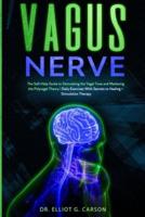 VAGUS NERVE: The Self-Help Guide to Stimulating the Vagal Tone and Mastering the Polyvagal Theory   Daily Exercises With Secrets to Healing + Stimulation Therapy