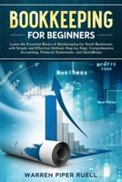 Bookkeeping for Beginners: Learn the Essential Basics of Bookkeeping for Small Businesses with Simple and Effective Methods Step-by-Step: Comprehensive Accounting, Financial Statements, and QuickBooks