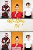 Adulting 101: A Guide for Teenagers, Graduates and Family. Learn How to Be an Adult, Life Planning, Goal Setting, Money Management and Procrastination