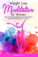 Weight Loss Meditation for Women: How to Lose Weight Naturally with Hypnosis Psychology. Self-Guided Meditations, Affirmations and Healthy Habits for Women Who Want to Burn Fat