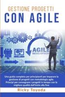 Gestione Progetti con Agile: Una guida completa per principianti per imparare la gestione di progetti con metodologia agile. Principi per consegnare i progetti in tempo con la migliore qualità dall'inizio alla fine