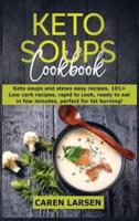 Keto Soups Cookbook: Keto soups and stews easy recipes. 101+ Low carb recipes, rapid to cook, ready to eat in few minutes, perfect for fat burning!