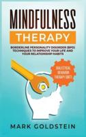Mindfulness Therapy: Dialectical Behavior Therapy (DBT) and Borderline Personality Disorder (BPD) Techniques to Improve Your Life and Your Relationship Habits