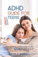 ADHD Guide for Teens: A Guide for Parents and Teens to Help You Gain Motivation and Confidence, A Skill-Building Workbook to Help You Focused and Gain Success in Life and Mindfulness for Teens with ADHD
