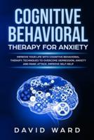 COGNITIVE BEHAVIORAL THERAPY FOR ANXIETY: Improve your Life With Cognitive Behavioral Therapy. Techniques to Overcome Depression, Anxiety and Panic Attack. Improve Self Help