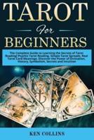 Tarot for Beginners: The Complete Guide to Learning the Secrets of Tarot Reading! Psychic Tarot Reading, Simple Tarot Spreads, Real Tarot Card Meanings. Discover the Power of Divination, History, Symbolism, Secrets and Intuition
