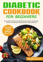 Diabetic Cookbook for Beginners: Easy and Delicious Recipes for the Newly Diagnosed. Includes 21-Day Complete Meal Plan to Help Manage Prediabetes and Type 2 Diabetes Effortlessly