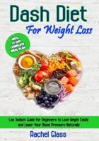 Dash Diet for Weight Loss            : Low Sodium Guide for Beginners to Lose Weight Easily and Lower Your Blood Pressure Naturally with 21-Day Complete Meal Plan