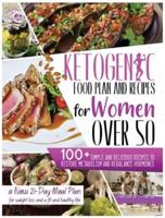KETOGENIC FOOD PLAN AND RECIPES FOR WOMEN OVER 50: 100+ SIMPLE AND DELICIOUS RECIPES TO RESTORE METABOLISM AND REBALANCE HORMONES. A NEW 21-DAY MEAL PLAN FOR WEIGHT LOSS AND A FIT AND HEALTHY LIFE