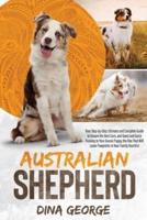AUSTRALIAN SHEPHERD: Your Step-by-Step Ultimate and Complete Guide to Ensure the Best Care, and Good and Quick Training to Your Aussie Puppy, the One That Will Leave Pawprints in Your Family Hearths!