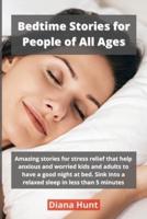 Bedtime Stories for People of All Ages: Amazing stories for stress relief that help anxious and worried kids and adults to have a good night at bed. Sink into a relaxed sleep in less than 5 minutes