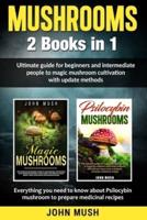 Mushrooms: 2 Books in 1 The ultimate guide for beginners and intermediate people to magic mushroom cultivation with update methods.