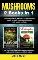 Mushrooms: 2 Books in 1 The ultimate guide for beginners and intermediate people to magic mushroom cultivation with update methods
