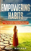 EMPOWERING HABITS: How To Acquire Habits That Will Lead You To Quickly Reach Your Goals