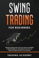 Swing Trading for Beginners: Ultimate Trading Guide to Discover Safe and Profitable Trading Strategies for Generating Fast and Secure Profits and Rapid Growth for Your Finances