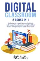 Digital Classroom: 2 books in 1: Blended Learning &amp; Google Classroom, The Ultimate Guide to Supporting Tech-assisted Teaching, Benefit from Distance Learning and Improve Quality of your Lessons