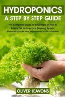 hydroponics and greenhouse gardening: A step-by-step guide for beginners on how to build a hydroponic growing system at home for you and your family grow your fruit and vegetables in your garden without land