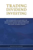 TRADING DIVIDEND INVESTING: How to Trade Stocks and Make Money for a Living to Create Passive Income and Profits for Reach Financial Freedom. Beginners Guide with Tools, Secret and Market Strategywith Tools, Secret and Market Strategy