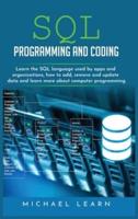 sql programming and coding: LEARN THE SQL LANGUAGE USED BY APPS AND ORGANIZATIONS, HOW TO ADD, REMOVE AND UPDATE DATA AND LEARN MORE ABOUT COMPUTER PROGRAMMING