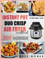 INSTANT POT DUO CRISP AIR FRYER COOKBOOK: 300 Tasty, easy and affordable Instant Pot air fryer recipes. Have a crisp, crunchy and delicious experience with these mouth-watering dishes.