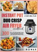 INSTANT POT DUO CRISP AIR FRYER COOKBOOK: 300 Tasty, easy and affordable Instant Pot air fryer recipes. Have a crisp, crunchy and delicious experience with these mouth-watering dishes.