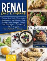 Renal Diet Cookbook For Beginners 2021.: How to Avoid Life-Threatening Consequences and Protect Your Kidneys From Dialysis. Manage Your Lifestyle Effectively While Enjoying Your Favorite Recipes