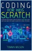 Coding For Kids Scratch: A Step By Step Visual Guide To Create Your Own Easy and Fun Computer Games (Computer Coding For Kids)