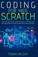 Coding For Kids Scratch: A Step By Step Visual Guide To Create Your Own Easy and Fun Computer Games (Computer Coding For Kids)