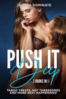 Push It Deep (2 Books in 1): Taboo Treats, Hot Threesomes and More Sexy Happenings