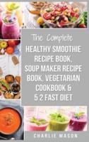 Soup Maker Recipe Book, Vegetarian Cookbook, Smoothie Recipe Book, 5 2 Diet Recipe Book: vegan cookbook soup recipe book smoothie recipes