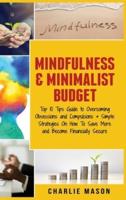 Mindfulness &amp; Minimalist Budget: Top 10 Tips Guide to Overcoming Obsessions and Compulsions &amp; Simple Strategies On How To Save More and Become Financially Secure: Top 10 Tips Guide to Overcoming Obsessions and Compulsions &amp; Simple Strategies O