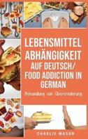 Lebensmittelabhängigkeit Auf Deutsch/ Food addiction In German: Behandlung von Überernährung