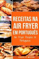 Receitas Na Air Fryer Em Português/ Air Fryer Recipes In Portuguese: Para Refeições Rápidas e Saudáveis