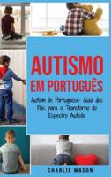 Autismo Em português/ Autism In Portuguese: Guia dos Pais para o Transtorno do Espectro Autista