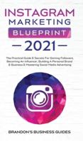 Instagram Marketing Blueprint 2021: The Practical Guide & Secrets For Gaining Followers. Becoming An Influencer, Building A Personal Brand & Business & Mastering Social Media Advertising: The Practical Guide & Secrets For Gaining Followers. Becoming An In