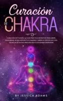 Curación de Chakra: La guía práctica definitiva para abrir, equilibrar, desbloquear tus chakras y abrir el tercer ojo con técnicas de autocuración que te ayudan a despertar