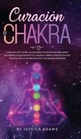 Curación de Chakra: La guía práctica definitiva para abrir, equilibrar, desbloquear tus chakras y abrir el tercer ojo con técnicas de autocuración que te ayudan a despertar