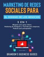 Marketing De Redes Sociales Para El Dominio De Los Negocios (3 en 1): Bloguear Para Ganar Dinere, Marketing de Instagram y YouTube para Empresas, Podast para Principiantes