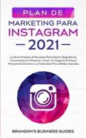Marketing Para Instagram 2021: La Guía Práctica & Los Secretos Para Ganar Seguidores, Convertirte En Influencer, Crear Un Negocio & Marca Personal & Dominar La Publicidad Para Redes Sociales