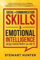 Social + Communication Skills &amp; Emotional Intelligence (EQ) Mastery (4 in 1): Level-Up Your People Skills, Conquer Conservations &amp; Boost Your Charisma By Developing Critical Thinking &amp; Leadership Skills