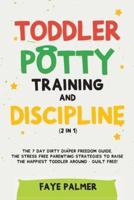 Toddler Potty Training & Discipline (2 in 1): The 7 Day Dirty Diaper Freedom Guide. The Stress Free Parenting Strategies To Raise The Happiest Toddler Around - Guilt Free!