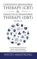 Cognitive Behavioral Therapy (CBT) & Dialectical Behavioral Therapy (DBT) (2 in 1): How CBT, DBT & ACT Techniques Can Help You To Overcoming Anxiety, Depression, OCD & Intrusive Thoughts